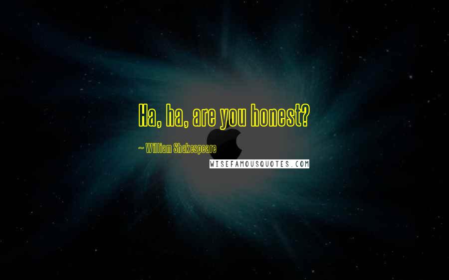 William Shakespeare Quotes: Ha, ha, are you honest?