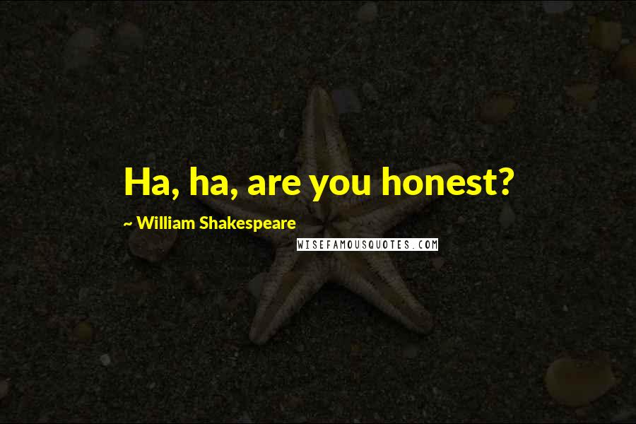 William Shakespeare Quotes: Ha, ha, are you honest?