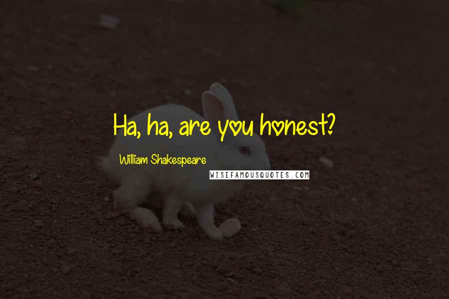 William Shakespeare Quotes: Ha, ha, are you honest?