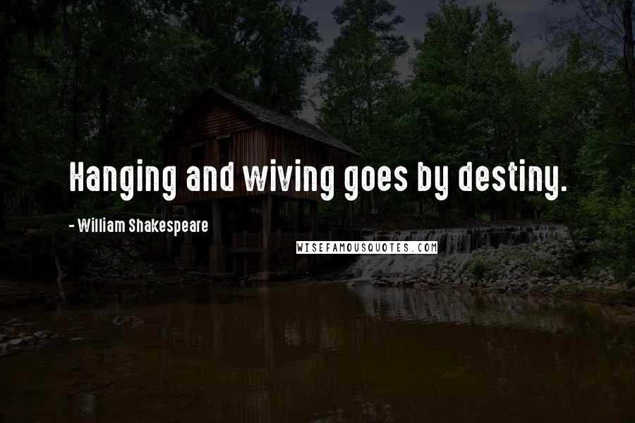 William Shakespeare Quotes: Hanging and wiving goes by destiny.