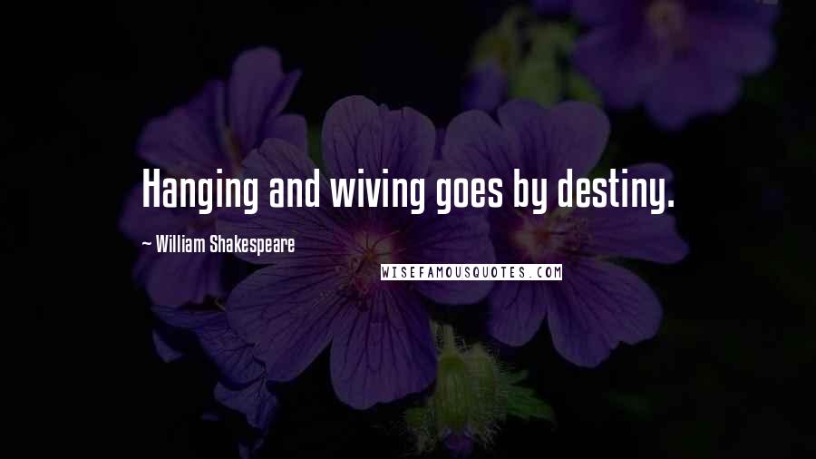 William Shakespeare Quotes: Hanging and wiving goes by destiny.