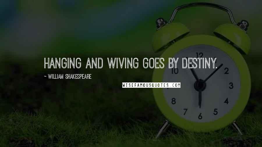 William Shakespeare Quotes: Hanging and wiving goes by destiny.