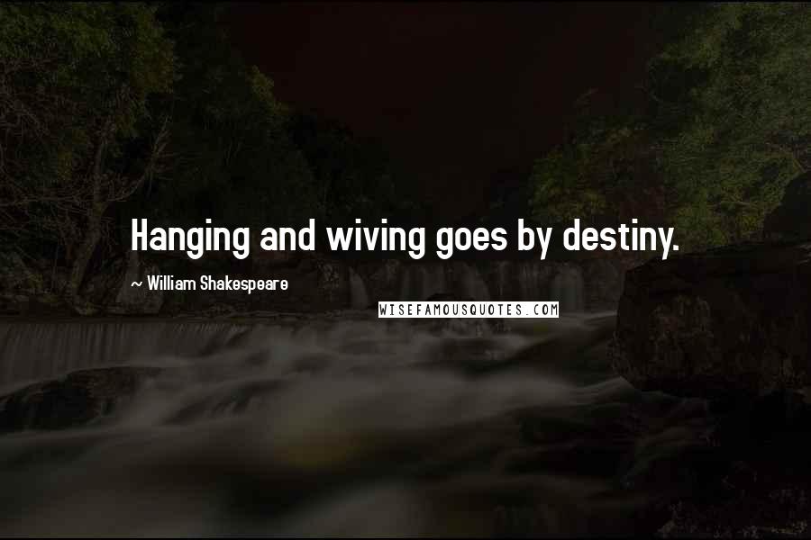 William Shakespeare Quotes: Hanging and wiving goes by destiny.