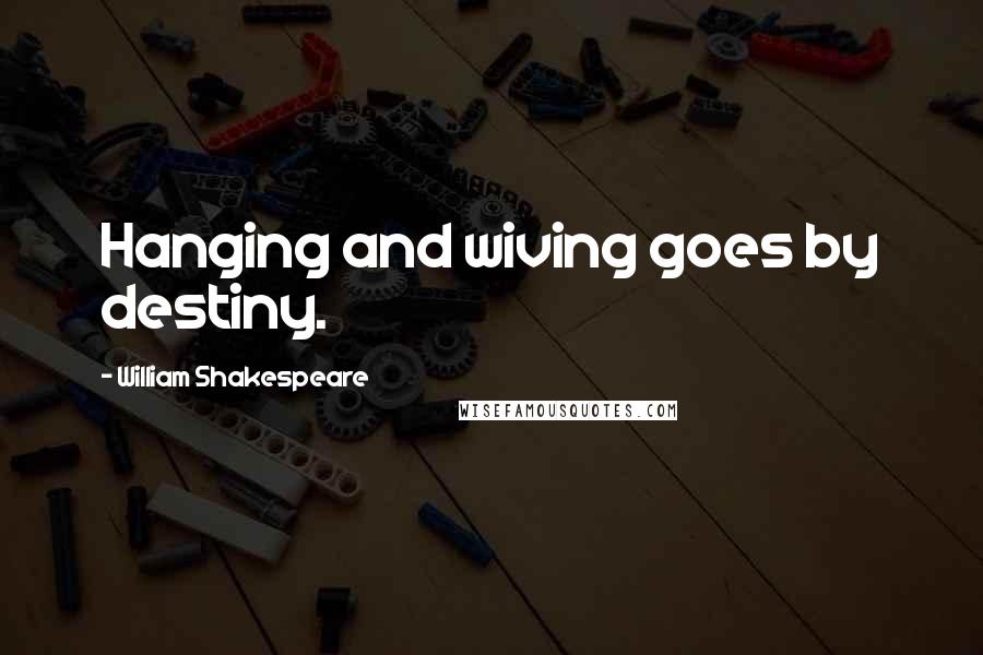 William Shakespeare Quotes: Hanging and wiving goes by destiny.