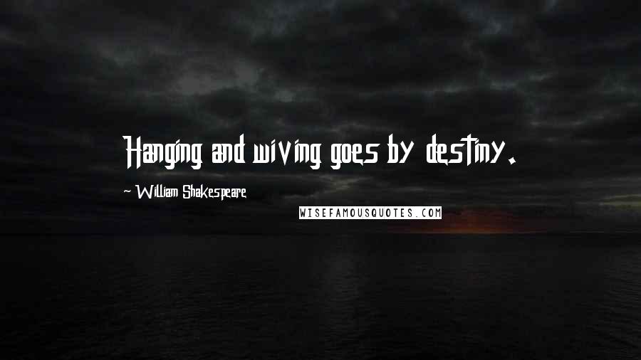 William Shakespeare Quotes: Hanging and wiving goes by destiny.
