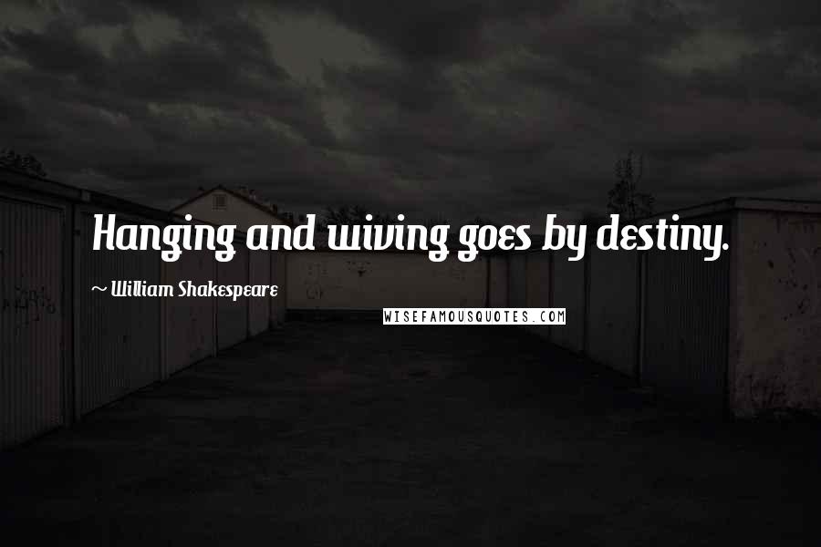 William Shakespeare Quotes: Hanging and wiving goes by destiny.