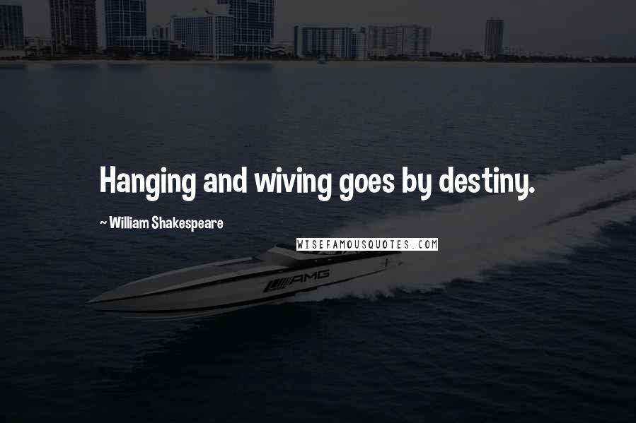 William Shakespeare Quotes: Hanging and wiving goes by destiny.