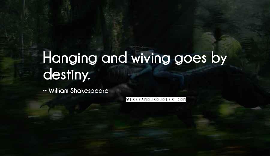 William Shakespeare Quotes: Hanging and wiving goes by destiny.