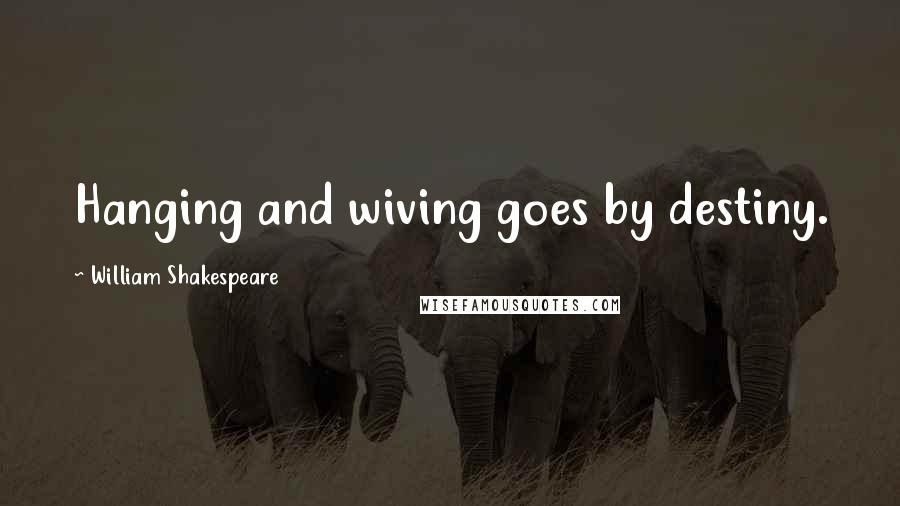 William Shakespeare Quotes: Hanging and wiving goes by destiny.