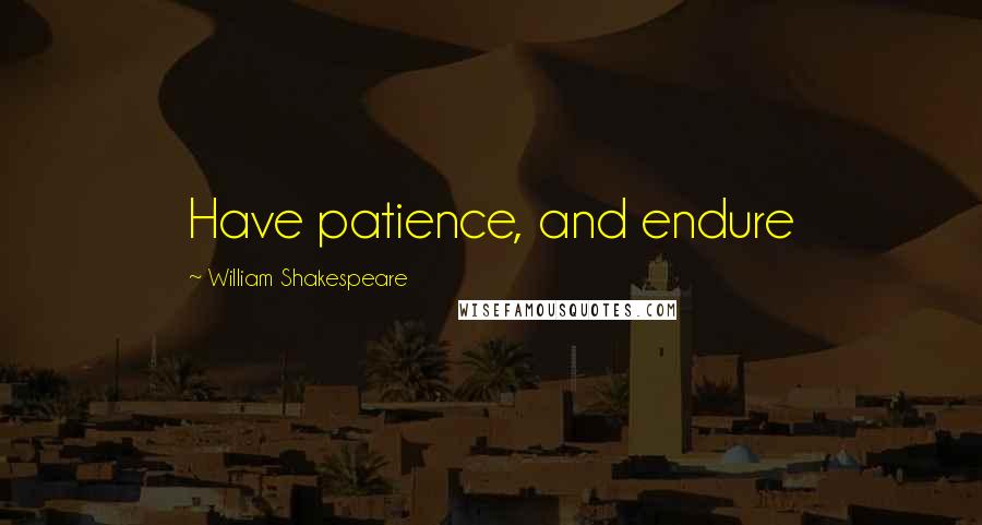 William Shakespeare Quotes: Have patience, and endure