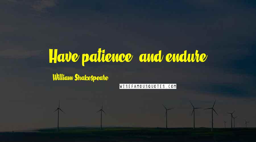 William Shakespeare Quotes: Have patience, and endure