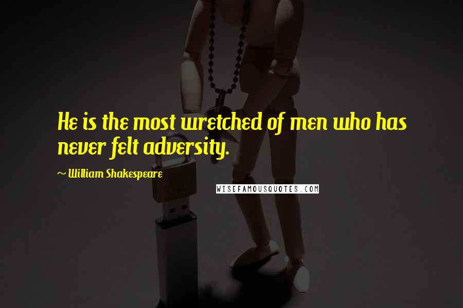 William Shakespeare Quotes: He is the most wretched of men who has never felt adversity.