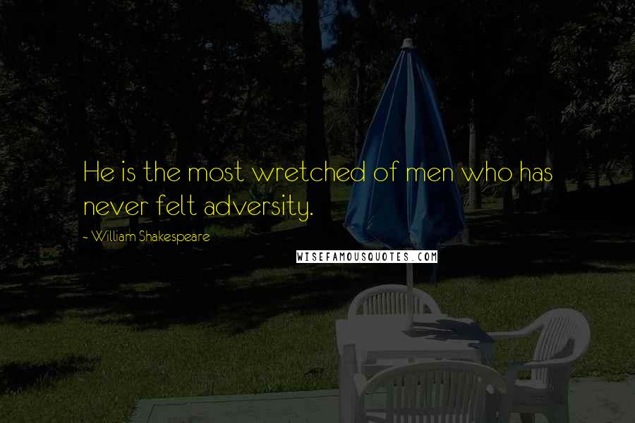 William Shakespeare Quotes: He is the most wretched of men who has never felt adversity.