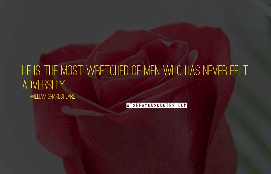 William Shakespeare Quotes: He is the most wretched of men who has never felt adversity.