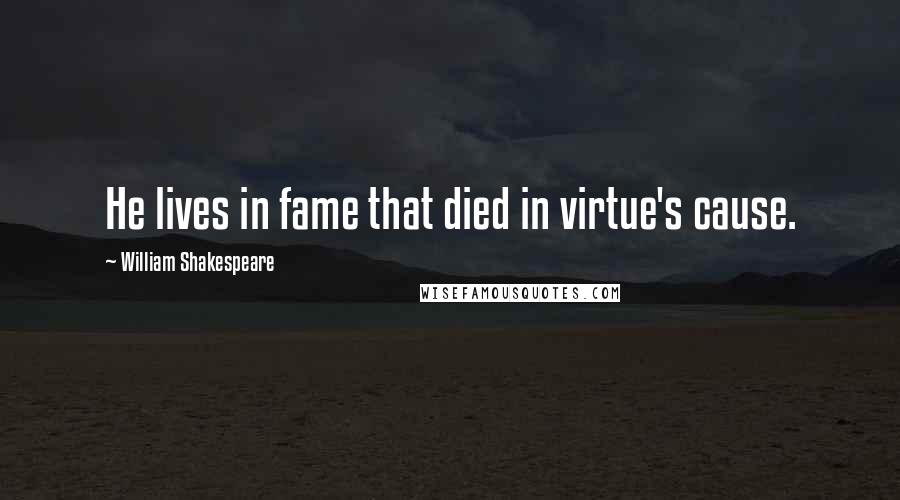 William Shakespeare Quotes: He lives in fame that died in virtue's cause.