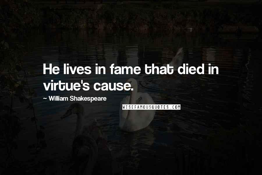 William Shakespeare Quotes: He lives in fame that died in virtue's cause.