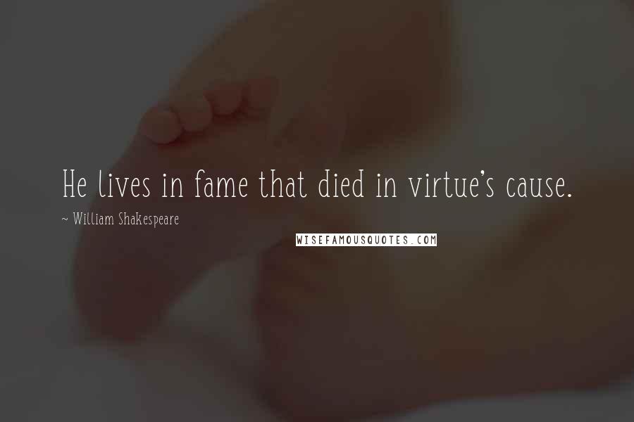 William Shakespeare Quotes: He lives in fame that died in virtue's cause.