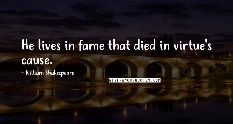 William Shakespeare Quotes: He lives in fame that died in virtue's cause.