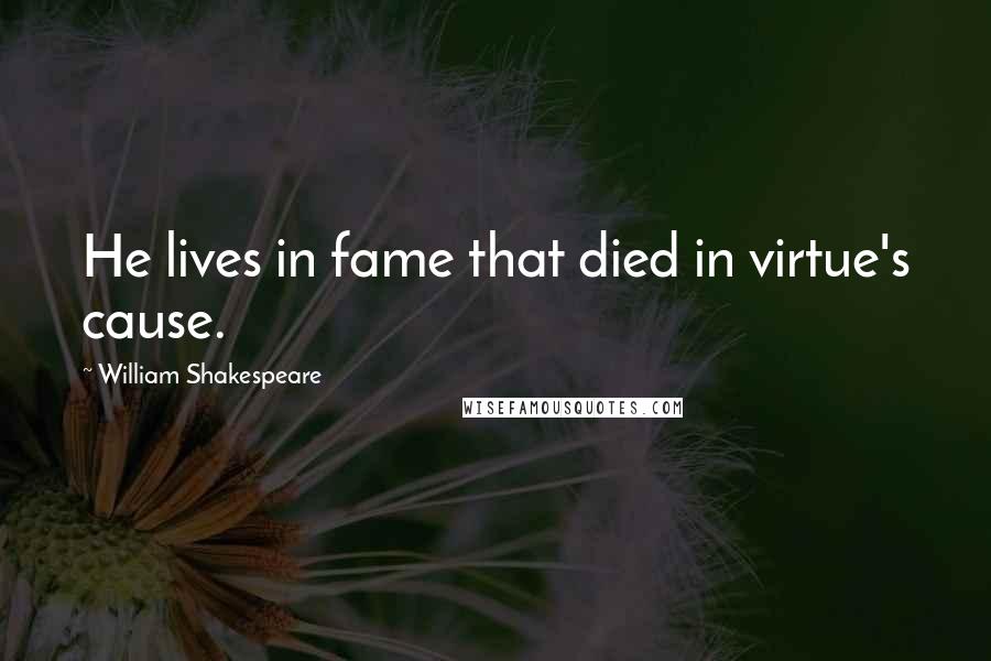 William Shakespeare Quotes: He lives in fame that died in virtue's cause.