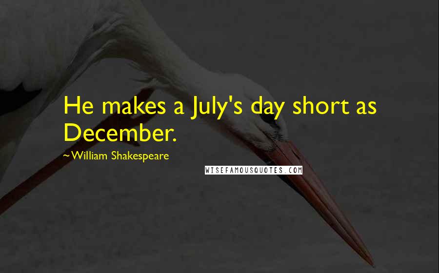 William Shakespeare Quotes: He makes a July's day short as December.