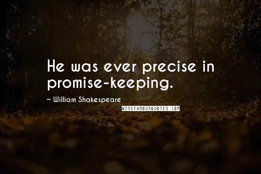 William Shakespeare Quotes: He was ever precise in promise-keeping.