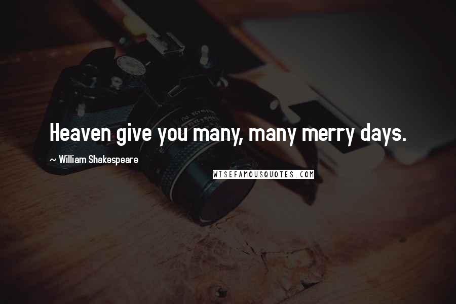 William Shakespeare Quotes: Heaven give you many, many merry days.