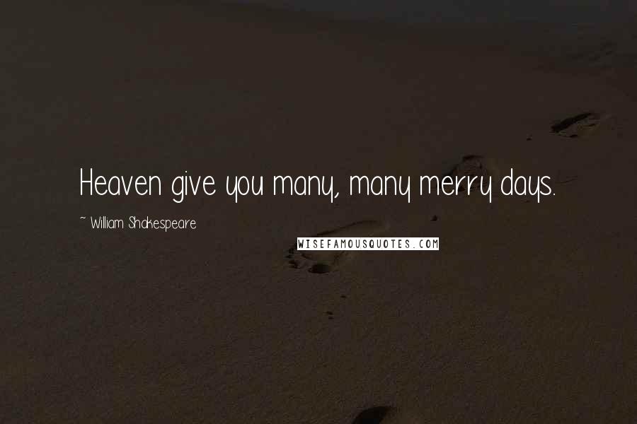 William Shakespeare Quotes: Heaven give you many, many merry days.