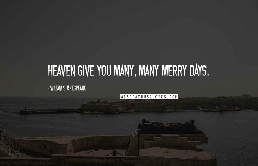 William Shakespeare Quotes: Heaven give you many, many merry days.