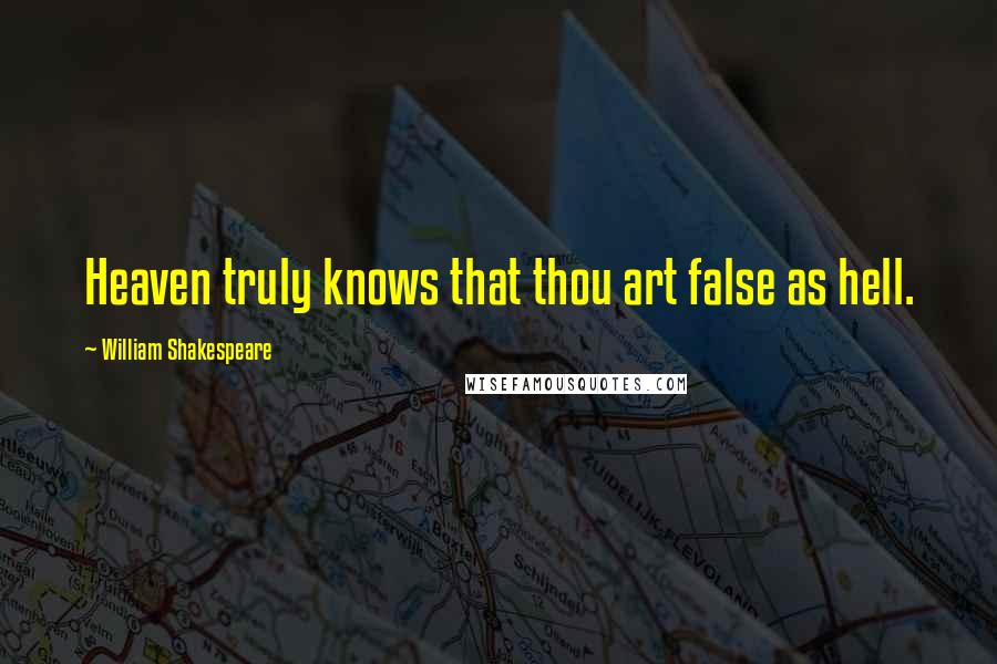 William Shakespeare Quotes: Heaven truly knows that thou art false as hell.