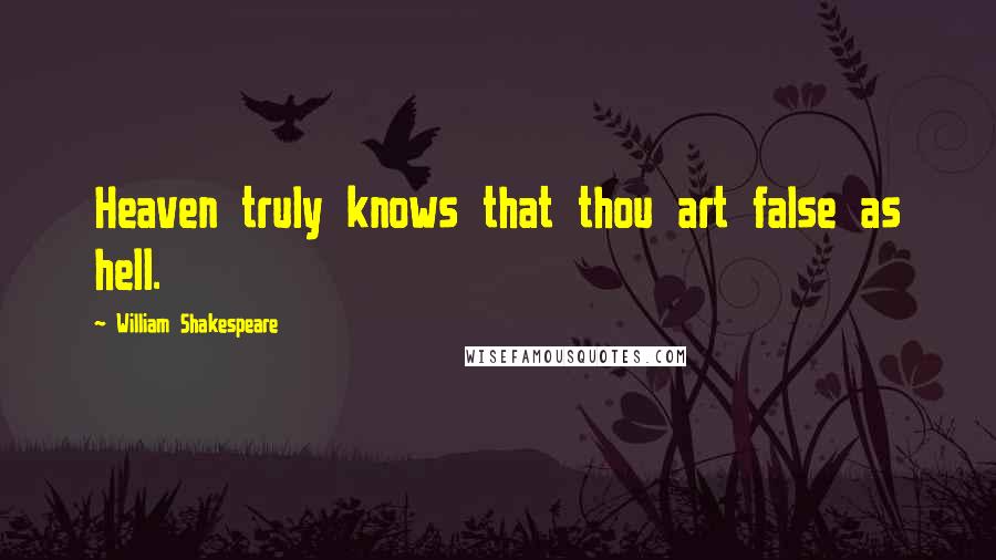 William Shakespeare Quotes: Heaven truly knows that thou art false as hell.