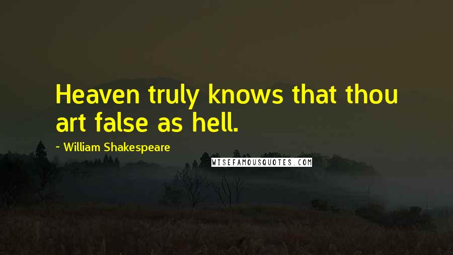 William Shakespeare Quotes: Heaven truly knows that thou art false as hell.