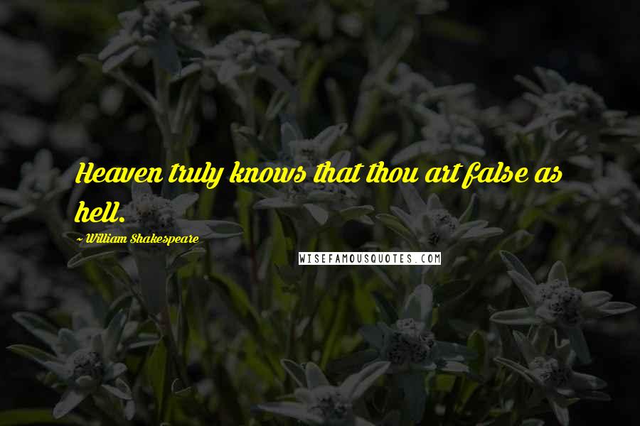 William Shakespeare Quotes: Heaven truly knows that thou art false as hell.