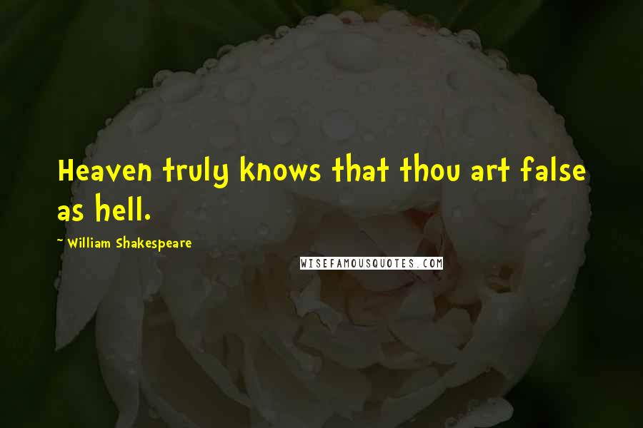 William Shakespeare Quotes: Heaven truly knows that thou art false as hell.