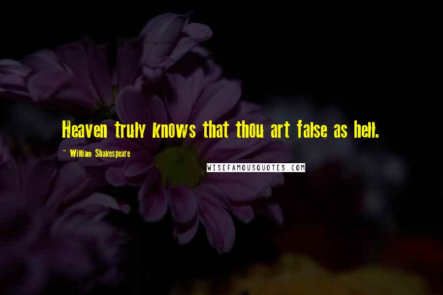 William Shakespeare Quotes: Heaven truly knows that thou art false as hell.