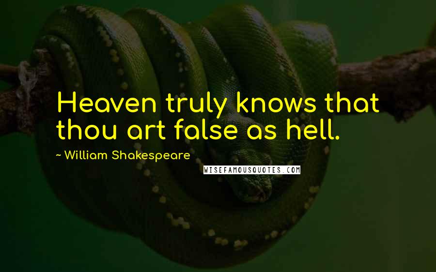 William Shakespeare Quotes: Heaven truly knows that thou art false as hell.