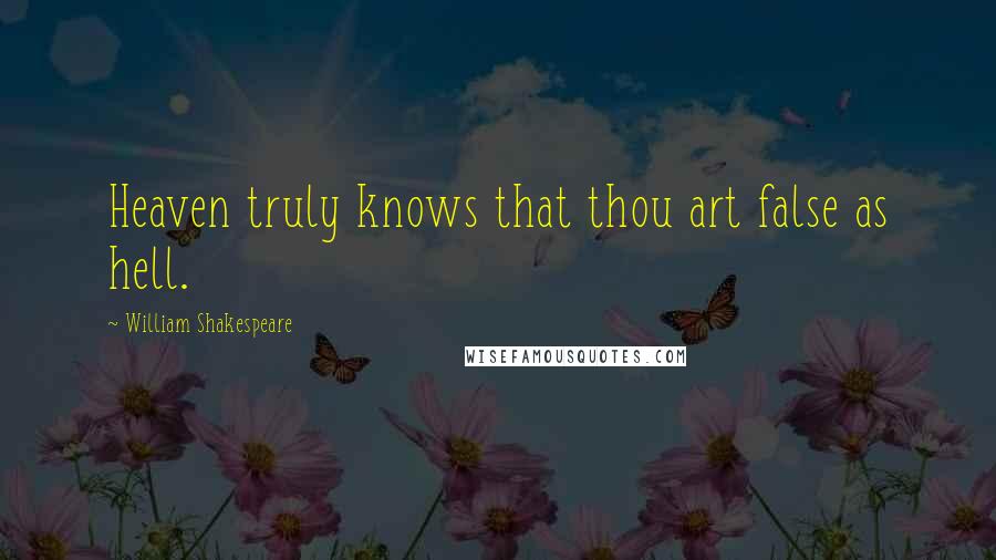 William Shakespeare Quotes: Heaven truly knows that thou art false as hell.