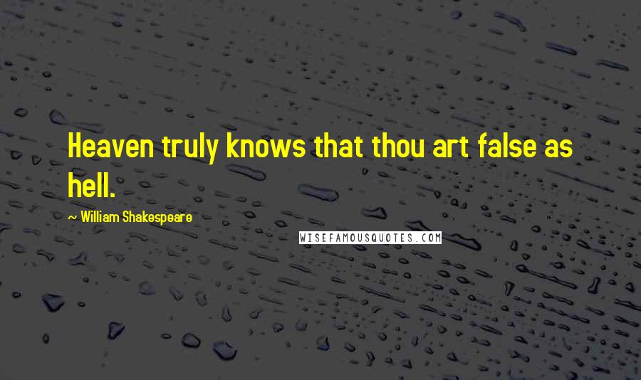 William Shakespeare Quotes: Heaven truly knows that thou art false as hell.