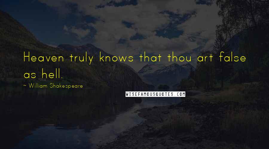 William Shakespeare Quotes: Heaven truly knows that thou art false as hell.