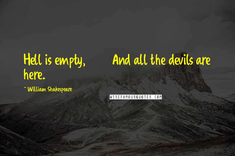 William Shakespeare Quotes: Hell is empty, 252 And all the devils are here.