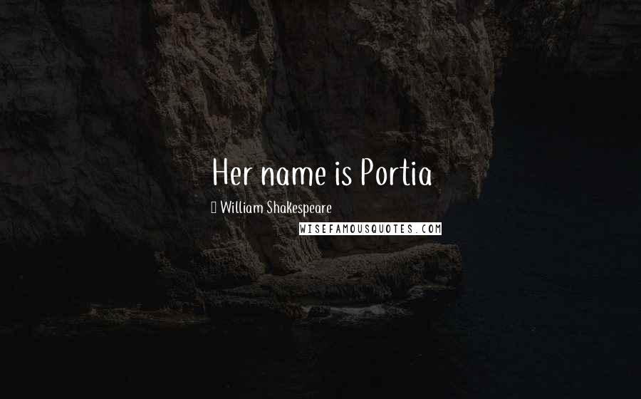 William Shakespeare Quotes: Her name is Portia