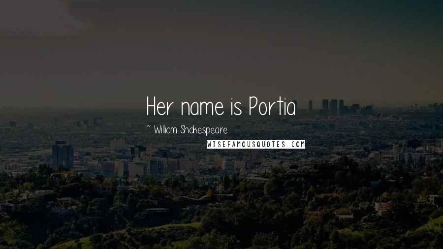 William Shakespeare Quotes: Her name is Portia