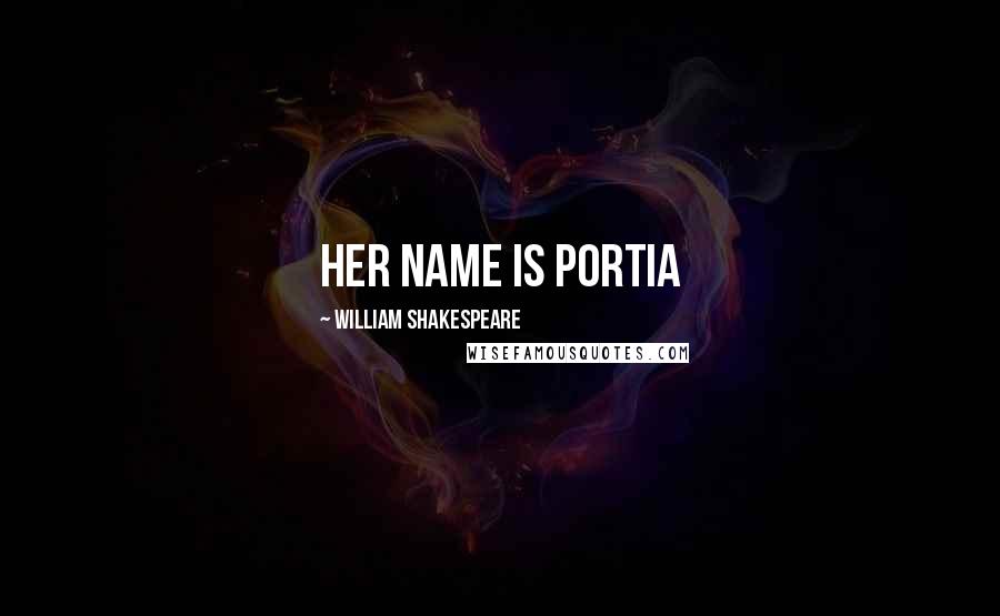 William Shakespeare Quotes: Her name is Portia