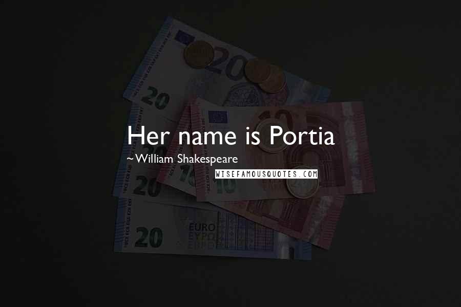 William Shakespeare Quotes: Her name is Portia