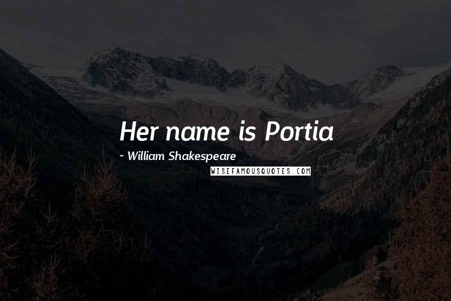 William Shakespeare Quotes: Her name is Portia