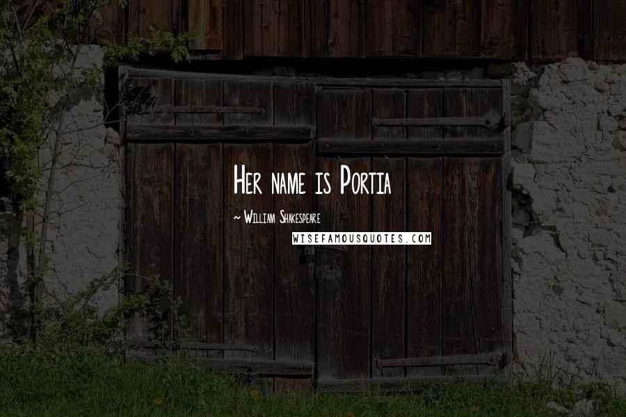 William Shakespeare Quotes: Her name is Portia