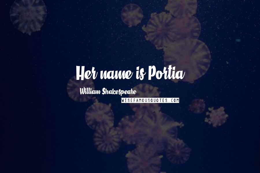 William Shakespeare Quotes: Her name is Portia