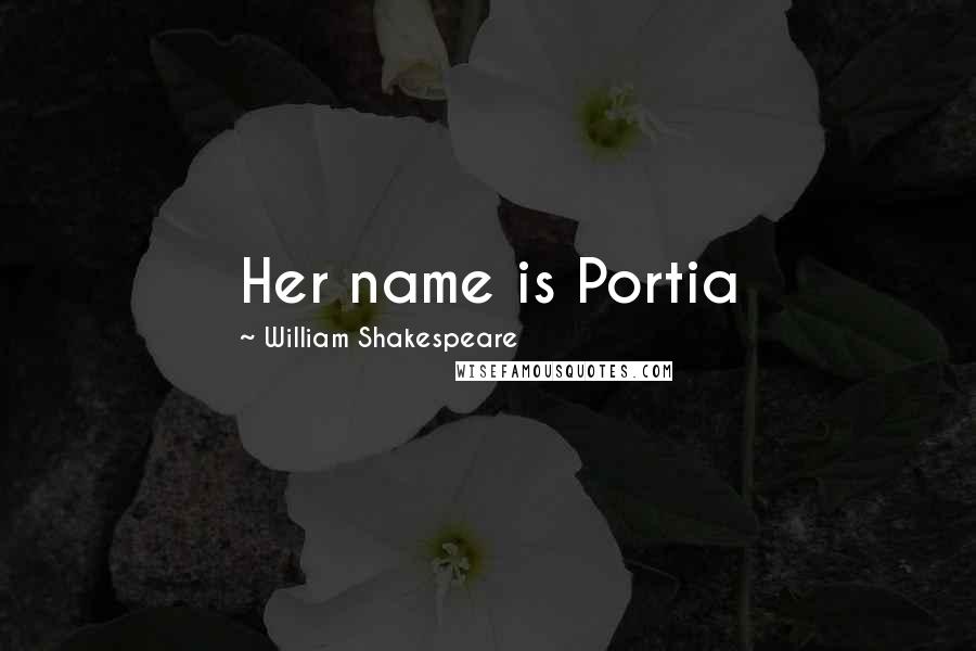 William Shakespeare Quotes: Her name is Portia