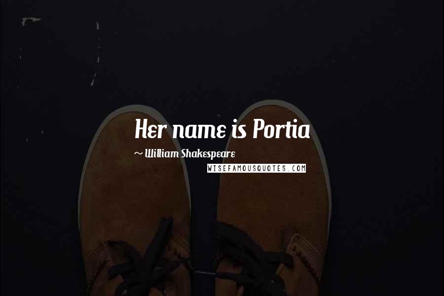 William Shakespeare Quotes: Her name is Portia