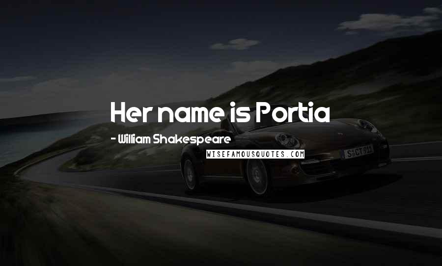 William Shakespeare Quotes: Her name is Portia