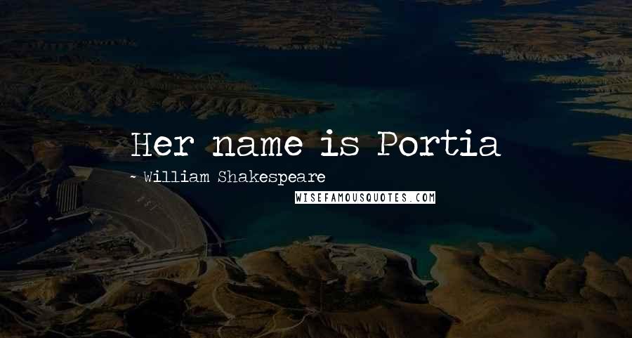 William Shakespeare Quotes: Her name is Portia